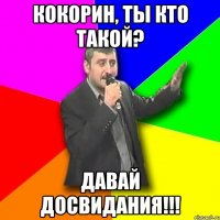 кокорин, ты кто такой? давай досвидания!!!