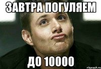 завтра погуляем до 10000