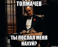 толмачев ты послал меня нахуй?