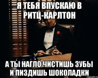 я тебя впускаю в ритц-карлтон а ты нагло чистишь зубы и пиздишь шоколадки