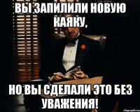 вы запилили новую каяку, но вы сделали это без уважения!