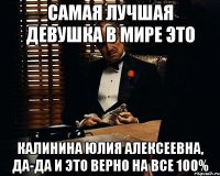 самая лучшая девушка в мире это калинина юлия алексеевна, да-да и это верно на все 100%