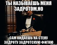 ты называешь меня задротом,но сам кидаешь на стену задроту задротскую фигню