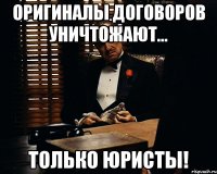 оригиналы договоров уничтожают... только юристы!