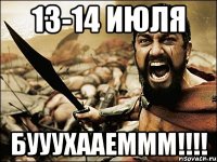 13-14 июля бууухааеммм!!!