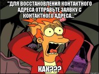 "для восстановления контактного адреса отправьте заявку с контактного адреса..." как???