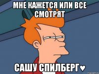 мне кажется или все смотрят сашу спилберг♥