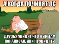 а когда починят лс друзья увидят что я им там понаписал, или не увидят?