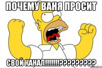 почему ваня просит свой канал!!!???