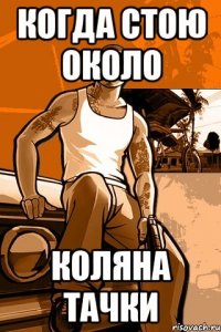 когда стою около коляна тачки
