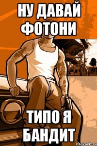ну давай фотони типо я бандит