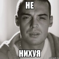 не нихуя