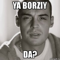 ya borziy da?