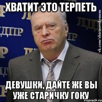 хватит это терпеть девушки, дайте же вы уже старичку гоку