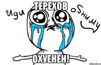 терехов охуенен!