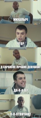 Михалыч что? В Саранске лучшие девушки! да-а-а-а? О-о-отвичаю!