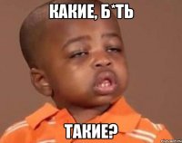 какие, б*ть такие?