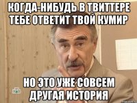 когда-нибудь в твиттере тебе ответит твой кумир но это уже совсем другая история