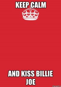 keep calm and kiss billie joe