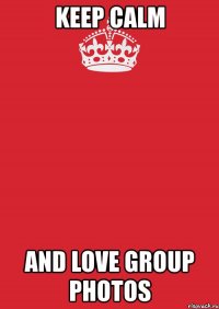 keep calm and love group photos