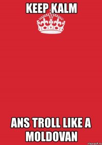 keep kalm ans troll like a moldovan