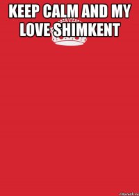 keep calm and my love shimkent 