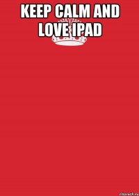 keep calm and love ipad 