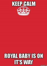 keep calm royal baby is on it's way