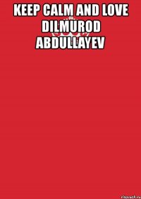 keep calm and love dilmurod abdullayev 