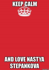 keep calm and love nastya stepankova