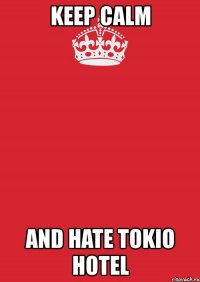 keep calm and hate tokio hotel