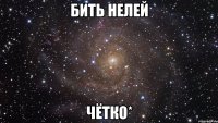 бить нелей чётко*