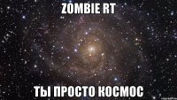 zombie rt ты просто космос