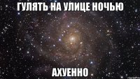 гулять на улице ночью ахуенно