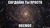 сардаана ты просто космос