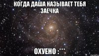 когда даша называет тебя заечка охуено :***