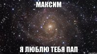 максим я люблю тебя пап