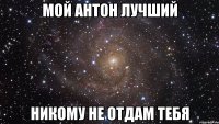 мой антон лучший никому не отдам тебя