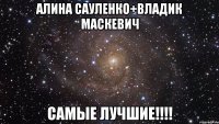 алина сауленко+владик маскевич самые лучшие!!!