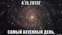 4.15.2013г самый ахуенный день.