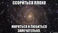 ссориться плохо мириться и любиться замечательно.