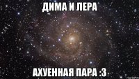 дима и лера ахуенная пара :3