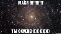 мася !!! ты охуенен)))))))))))