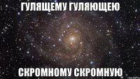 гулящему гуляющею скромному скромную