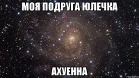 моя подруга юлечка ахуенна