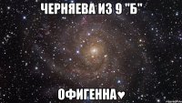 черняева из 9 "б" офигенна♥