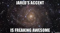 jared's accent is freaking awesome