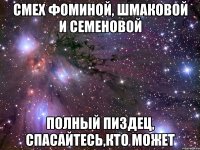 смех фоминой, шмаковой и семеновой полный пиздец, спасайтесь,кто может