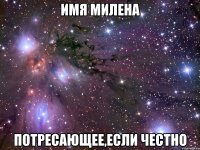 имя милена потресающее,если честно