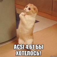  acsi 4,61 бы хотелось!